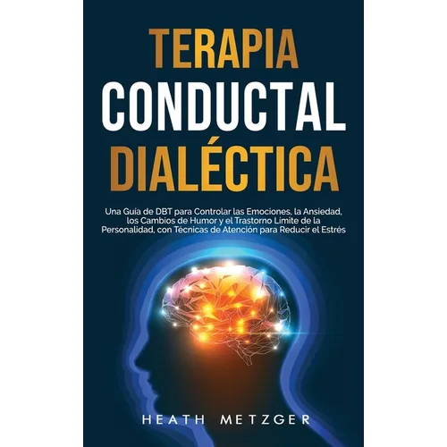 Terapia conductual dialéctica: Una guía de DBT para controlar las emociones, la ansiedad, los cambios de humor y el trastorno límite de la personalid - Hardcover