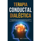 Terapia conductual dialéctica: Una guía de DBT para controlar las emociones, la ansiedad, los cambios de humor y el trastorno límite de la personalid - Hardcover