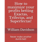 How to maximize your profits betting Exactas, Trifectas, and Superfectas!: Never make another dumb bet! - Paperback