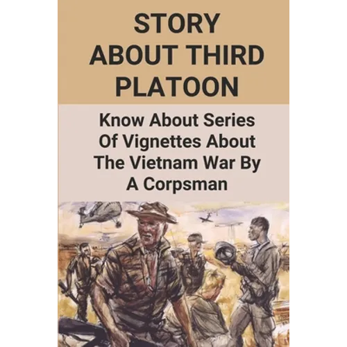 Story About Third Platoon: Know About Series Of Vignettes About The Vietnam War By A Corpsman: The Memoir Of The Vietnam War - Paperback