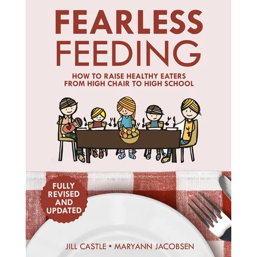 Fearless Feeding: How to Raise Healthy Eaters From High Chair to High School - Paperback