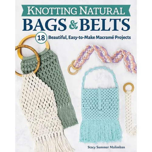 Knotting Natural Bags & Belts: 18 Beautiful, Easy-To-Make Macramé Projects - Paperback