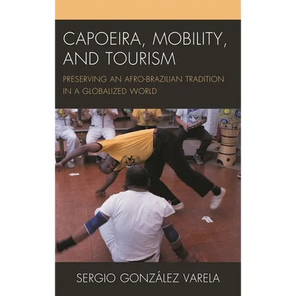 Capoeira, Mobility, and Tourism: Preserving an Afro-Brazilian Tradition in a Globalized World - Paperback