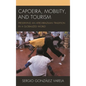 Capoeira, Mobility, and Tourism: Preserving an Afro-Brazilian Tradition in a Globalized World - Paperback