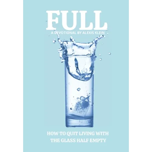 Full: How to Quit Living with the Glass Half Empty - Paperback