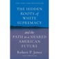 The Hidden Roots of White Supremacy: And the Path to a Shared American Future - Hardcover