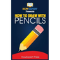 How To Draw With Pencils: Your Step-By-Step Guide To Drawing With Pencils - Paperback