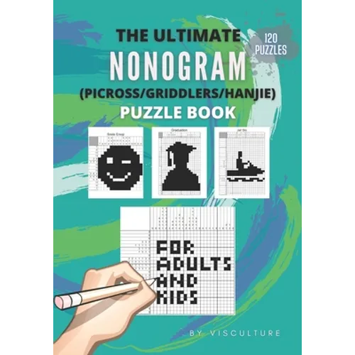 The Ultimate Nonogram (Picross/Griddlers/Hanjie) Puzzle Book for Adults and Kids: 120 Nonogram Puzzles for All Ages, Nonogram Puzzle Books, Hard and E - Paperback