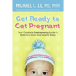 Get Ready to Get Pregnant: Your Complete Prepregnancy Guide to Making a Smart and Healthy Baby - Paperback