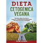 Dieta Cetogénica Vegana: Recetas altas en grasa y bajas en carbohidratos para bajar de peso de forma saludable - Paperback