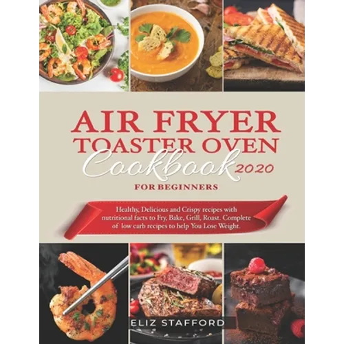 Air Fryer Toaster Oven Cookbook for Beginners 2020: Healthy, Delicious and Crispy Recipes with Nutritional Facts to Fry, Bake, Grill, Roast. Complete - Paperback