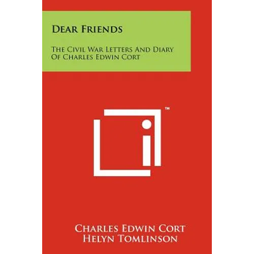 Dear Friends: The Civil War Letters and Diary of Charles Edwin Cort - Paperback