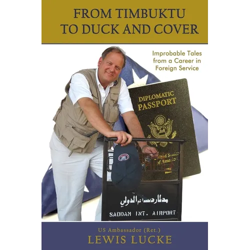 From Timbuktu to Duck and Cover: Improbable Tales from a Career in Foreign Service - Paperback