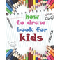 how to draw book for kids: childrens how to draw books for kids 7-10, how to draw a flower, tutorial drawing things, learn to draw cat, 8 x 10 inches - Paperback