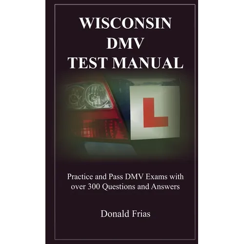 Wisconsin DMV Test Manual: Practice and Pass DMV Exams with over 300 Questions and Answers - Paperback