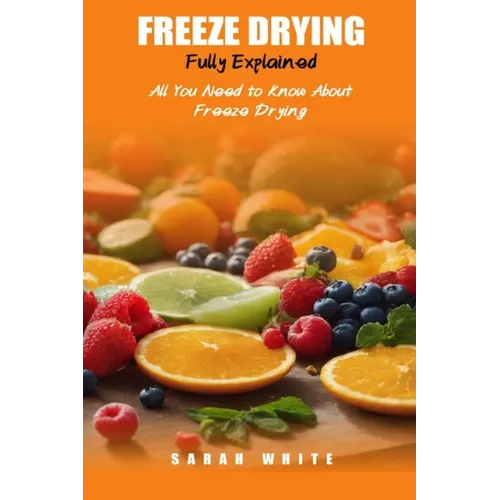 Freeze Drying Fully Explained: All You Need To Know About Freeze Drying - Paperback