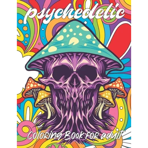 psychedelic Coloring Book for adult: A fun psychedelic coloring book for adults psychedelic to relieve stress a best stoner gifts - Paperback