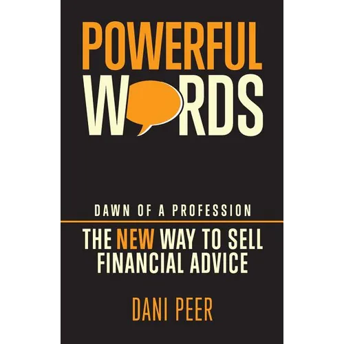 Powerful Words: Dawn of a Profession: The New Way to Sell Financial Advice - Paperback