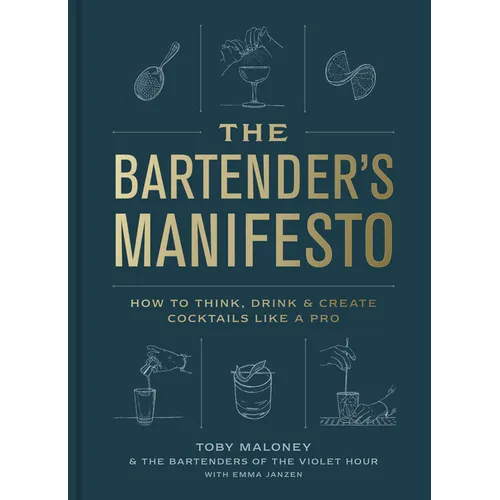 The Bartender's Manifesto: How to Think, Drink, and Create Cocktails Like a Pro - Hardcover