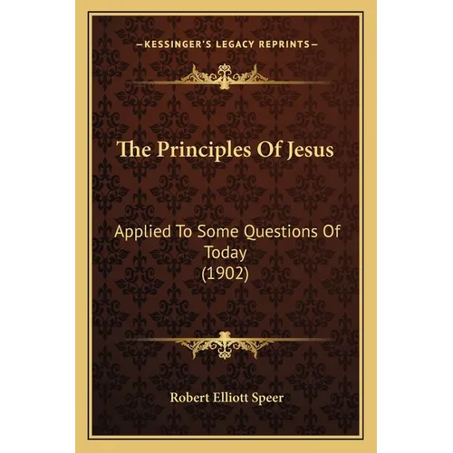The Principles Of Jesus: Applied To Some Questions Of Today (1902) - Paperback