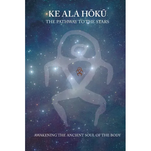 Ke Ala Hoku - the Pathway to the Stars: Awakening the Ancient Soul of the Body - Paperback