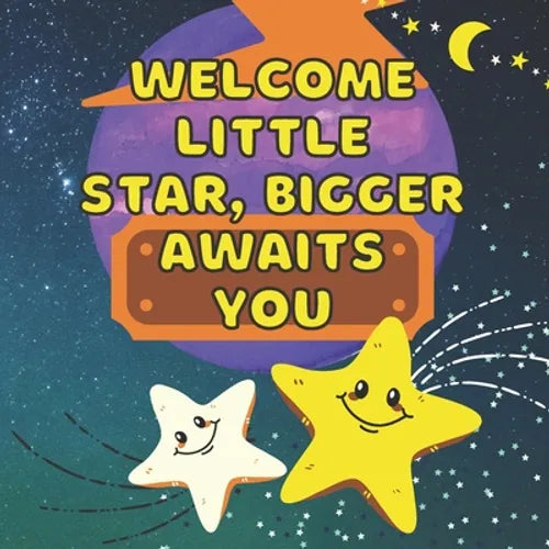 Welcome Little Star, Bigger Awaits You: Becoming Big Brother Or Sister - Arrival of New Baby - Older Sibling - Birthday Gift - Keepsake - New Baby - M - Paperback
