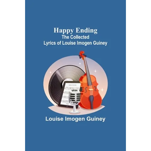 Happy Ending: The Collected Lyrics of Louise Imogen Guiney - Paperback