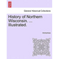 History of Northern Wisconsin. ... Illustrated. - Paperback