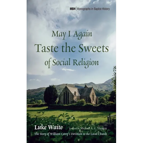 May I Again Taste the Sweets of Social Religion: The Story of William Carey's Devotion to the Local Church - Paperback