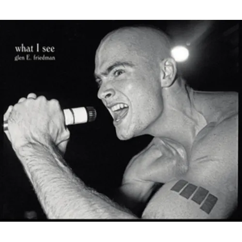 What I See: The Black Flag Photographs of Glen E. Friedman - Hardcover