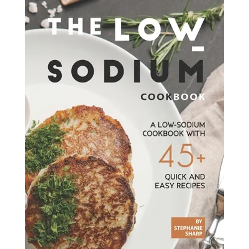 The Low-Sodium Cookbook: A Low-Sodium Cookbook With 45+ Quick and Easy Recipes - Paperback
