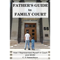 Father's Guide to Family Court: How I Represented Myself in Family Court - and WON! - Paperback