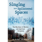 Singing Into Splintered Spaces: The Rhythms of Mission and Spiritual Discipline - Hardcover