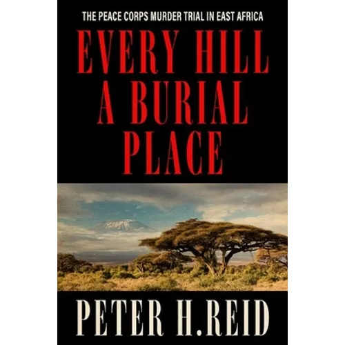Every Hill a Burial Place: The Peace Corps Murder Trial in East Africa - Hardcover