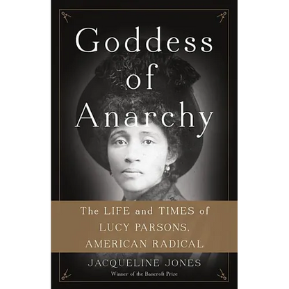 Goddess of Anarchy: The Life and Times of Lucy Parsons, American Radical - Hardcover