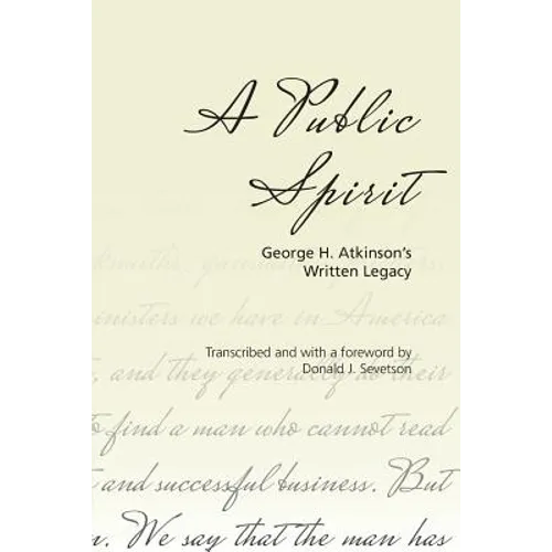 A Public Spirit: George H. Atkinson's Written Legacy - Paperback