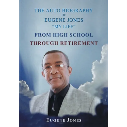 The Auto Biography of Eugene Jones "My Life" From High School Through Retirement - Paperback