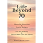 Life Beyond 70: Cheerful Direction & Gentle Nudges For the Elderly & Those Who Care for Them - Paperback