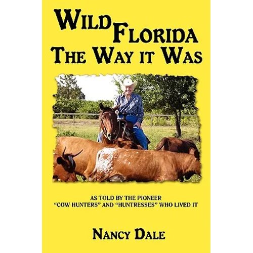 Wild Florida the Way It Was: As Told by the Pioneer "Cow Hunters and Huntresses" Who Lived It - Hardcover