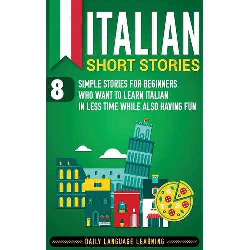 Italian Short Stories: 8 Simple Stories for Beginners Who Want to Learn Italian in Less Time While Also Having Fun - Hardcover