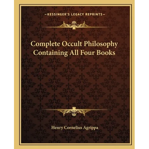 Complete Occult Philosophy Containing All Four Books - Paperback