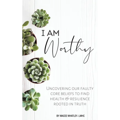 I Am Worthy: Uncovering Our Faulty Core Beliefs to Find Health & Resilience Rooted in Truth - Hardcover