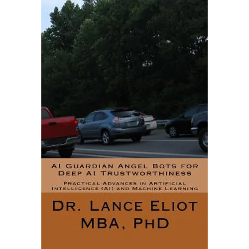 AI Guardian Angel Bots for Deep AI Trustworthiness: Practical Advances in Artificial Intelligence (AI) and Machine Learning - Paperback