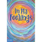 In My Feelings: A Teen Guide to Discovering What You Feel So You Can Decide What to Do - Paperback
