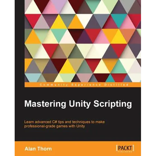 Mastering Unity Scripting: Learn advanced C# tips and techniques to make professional-grade games with Unity - Paperback