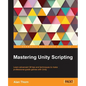 Mastering Unity Scripting: Learn advanced C# tips and techniques to make professional-grade games with Unity - Paperback