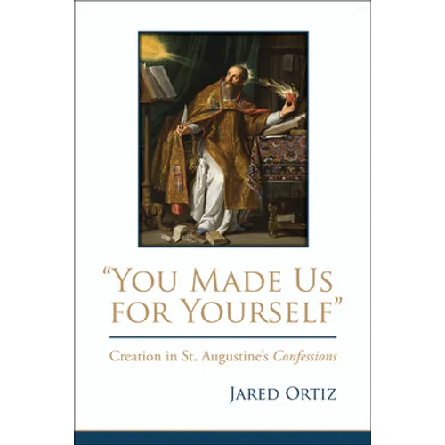 You Made Us for Yourself: Creation in St. Augustines Confessions - Paperback