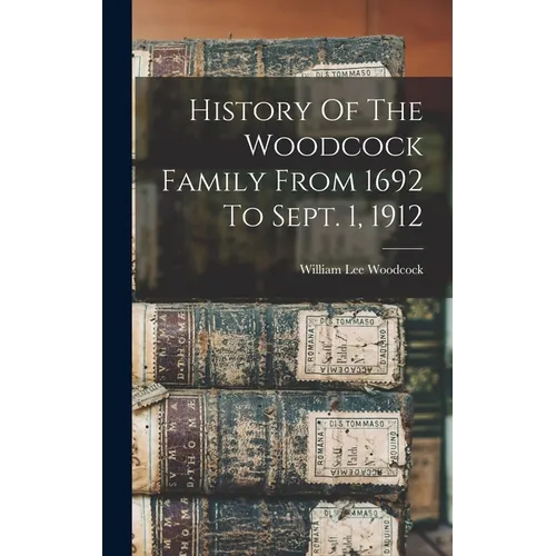 History Of The Woodcock Family From 1692 To Sept. 1, 1912 - Hardcover