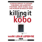Killing It On Kobo: Leverage Insights to Optimize Publishing and Marketing Strategies, Grow Your Global Sales and Increase Revenue on Kobo - Paperback
