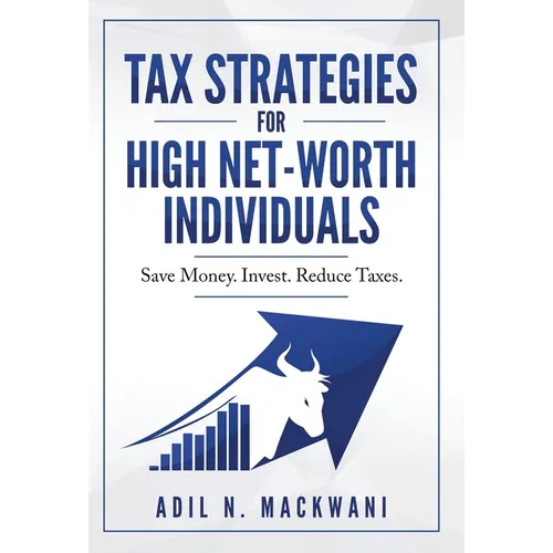 Tax Strategies for High Net-Worth Individuals: Save Money. Invest. Reduce Taxes. - Hardcover